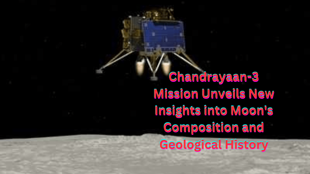 <strong>Chandrayaan-3 Mission Unveils New Insights into Moon's Composition and Geological History</strong>
