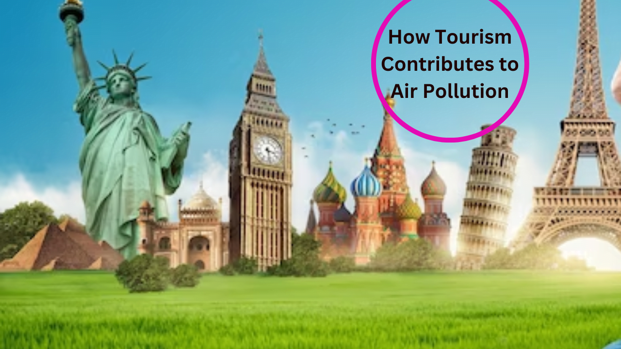  How Tourism Contributes to Air Pollution